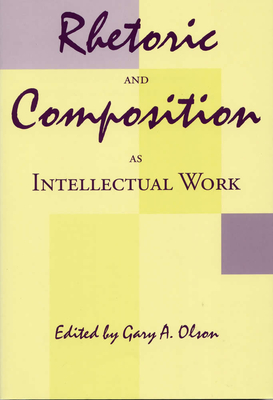 Rhetoric and Composition as Intellectual Work - Olson, Gary A, Professor (Editor)