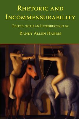 Rhetoric and Incommensurability - Harris, Randy Allen (Editor)