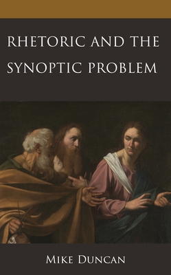 Rhetoric and the Synoptic Problem - Duncan, Mike
