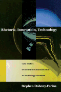 Rhetoric, Innovation, Technology: Case Studies of Technical Communication in Technology Transfer