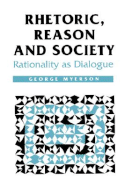 Rhetoric, Reason and Society: Rationality as Dialogue - Myerson, George