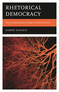 Rhetorical Democracy: How Communication Shapes Political Culture