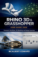 Rhino 3D & Grasshopper User Guide 2026: Parametric Workflows, 3D Modeling, and Design Essentials