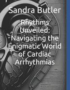 Rhythms Unveiled: Navigating the Enigmatic World of Cardiac Arrhythmias