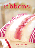 Ribbons: Beautiful Ideas for Gifts and Home Decorations