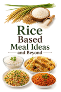 Rice Based Meal Ideas and Beyond