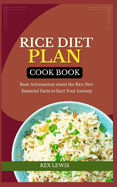 Rice Diet Plan Cook Book: Basic Information about the Rice Diet: Essential Facts to Start Your Journey