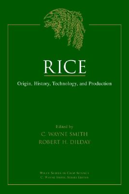 Rice: Origin, History, Technology, and Production - Smith, C Wayne (Editor), and Dilday, Robert H (Editor)