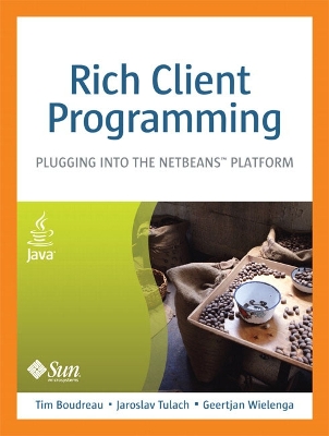Rich Client Programming: Plugging Into the NetBeans Platform - Boudreau, Tim, and Tulach, Jaroslav, and Wielenga, Geertjan