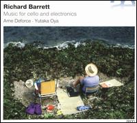 Richard Barrett: Music for Cello and Electronics - Arne Deforce (cello); Patrick Delges (electronics); Richard Barrett (electronics); Yutaka Oya (piano)