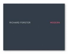 Richard Forster: Modern - Forster, Richard, and Gilman, Claire, and Ingleby, Richard