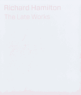 Richard Hamilton: The Late Works