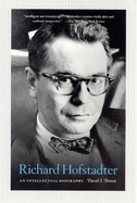 Richard Hofstadter: An Intellectual Biography