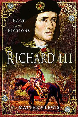 Richard lll: In Fact and Fiction - Lewis, Matthew