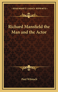 Richard Mansfield: The Man and the Actor