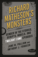 Richard Matheson's Monsters: Gender in the Stories, Scripts, Novels, and Twilight Zone Episodes