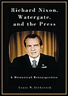Richard Nixon, Watergate, and the Press: A Historical Retrospective