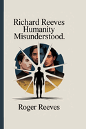 Richard Reeves: Humanity Misunderstood.