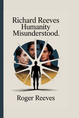 Richard Reeves: Humanity Misunderstood. - Reeves, Roger