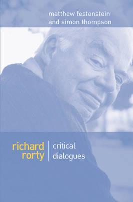 Richard Rorty: Critical Dialogues - Festenstein, Matthew (Editor), and Thompson, Simon (Editor)