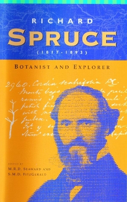 Richard Spruce (1817-1893): Botanist and Explorer - Seaward, M R D, and Fitzgerald, S M D
