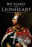 Richard the Lionheart: A Life from Beginning to End