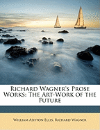 Richard Wagner's Prose Works: The Art-Work of the Future