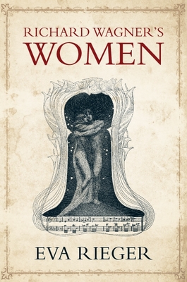 Richard Wagner's Women - Rieger, Eva, and Walton, Chris (Translated by)