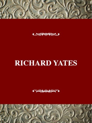 Richard Yates - Castronovo, David (Editor), and Goldleaf, Steven (Editor), and Day, Frank (Editor)