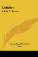 Richelieu: A Tale Of France