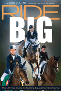 Ride Big: The Ultimate Guide to Building Equestrian Confidence