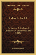 Riders in Euclid: Containing a Graduated Collection of Easy Deductions (1910)