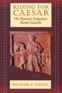 Riding for Caesar: The Roman Emperors' Horse Guard