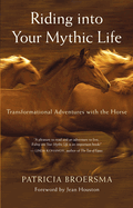 Riding Into Your Mythic Life: Transformational Adventures with the Horse