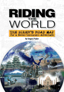 Riding the World: The Biker's Road Map for a Seven-Continent Adventure