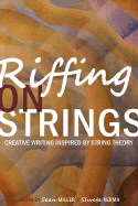 Riffing on Strings: Creative Writing Inspired by String Theory - Miller, Sean, and Verma, Shveta (Editor)