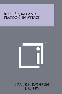 Rifle Squad And Platoon In Attack - Rathbun, Frank F, and Fry, J C (Foreword by)