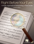 Right Before Your Eyes: A Fresh Approach to Interpreting a Piano Score