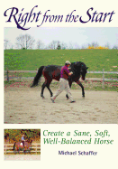 Right from the Start: Create a Sane, Soft, Well-Balanced Horse