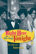 Right Here on Our Stage Tonight!: Ed Sullivan's America