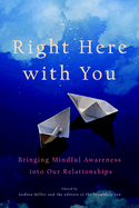 Right Here with You: Bringing Mindful Awareness Into Our Relationships