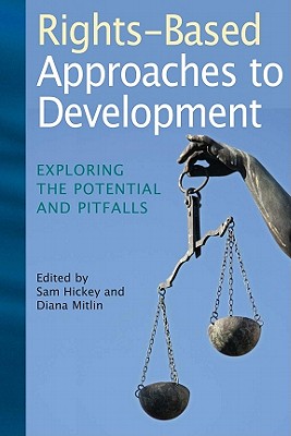 Rights-Based Approaches to Development: Exploring the Potential and Pitfalls - Hickey, Sam (Editor), and Mitlin, Diana (Editor)