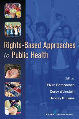 Rights-Based Approaches to Public Health - Beracochea, Elvira, Dr., MD, MPH (Editor), and Weinstein, Corey, Dr., MD (Editor), and Evans, Dabney Mph (Editor)