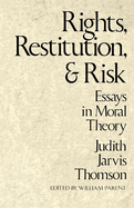 Rights, Restitution, and Risk: Essays in Moral Theory