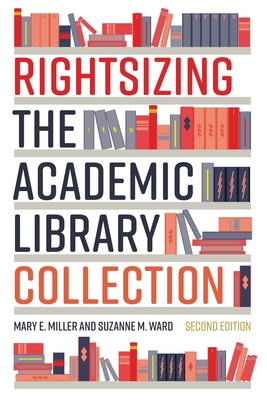 Rightsizing the Academic Library Collection - Miller, Mary E., and Ward, Suzanne M.