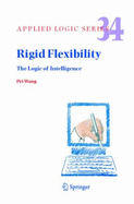 Rigid Flexibility: The Logic of Intelligence