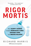 Rigor Mortis: How Sloppy Science Creates Worthless Cures, Crushes Hope, and Wastes Billions
