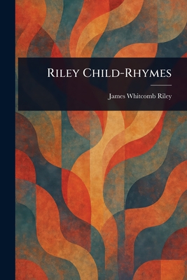 Riley Child-Rhymes - Riley, James Whitcomb