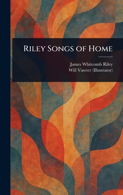 Riley Songs of Home - Riley, James Whitcomb, and Vawter, Will
