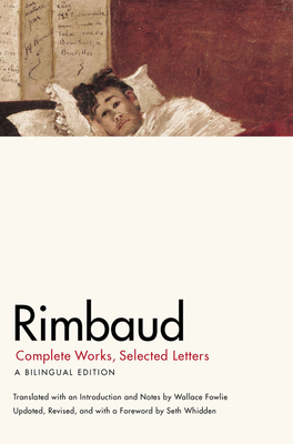 Rimbaud: Complete Works, Selected Letters, a Bilingual Edition - Rimbaud, Jean Nicholas Arthur, and Fowlie, Wallace (Translated by), and Whidden, Seth (Revised by)